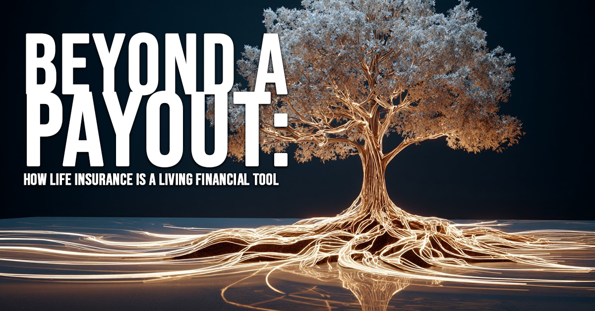LIFE-Beyond a Payout_ How Life Insurance is a Living Financial Tool