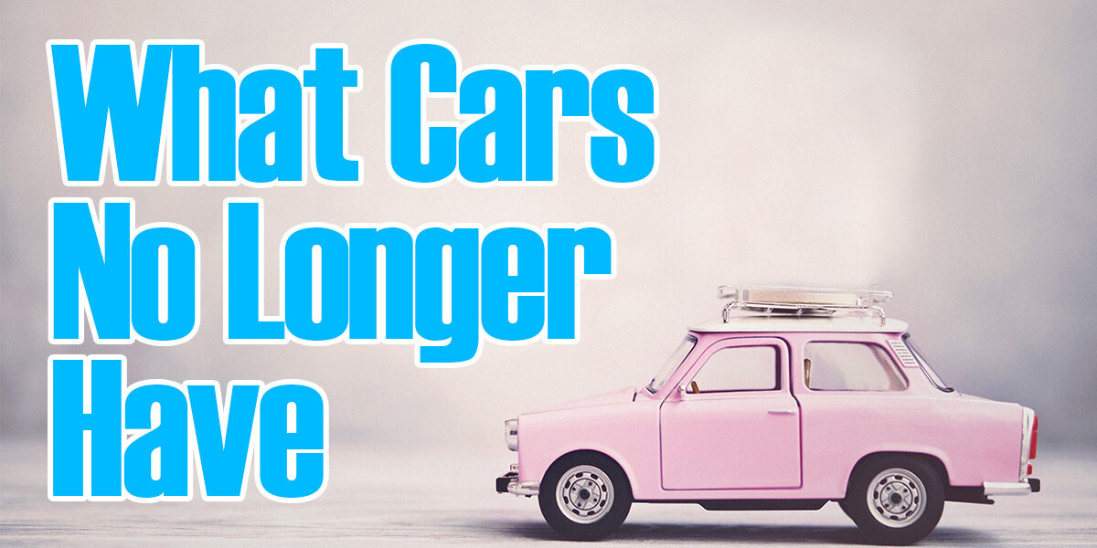 Auto- What Cars No Longer Have