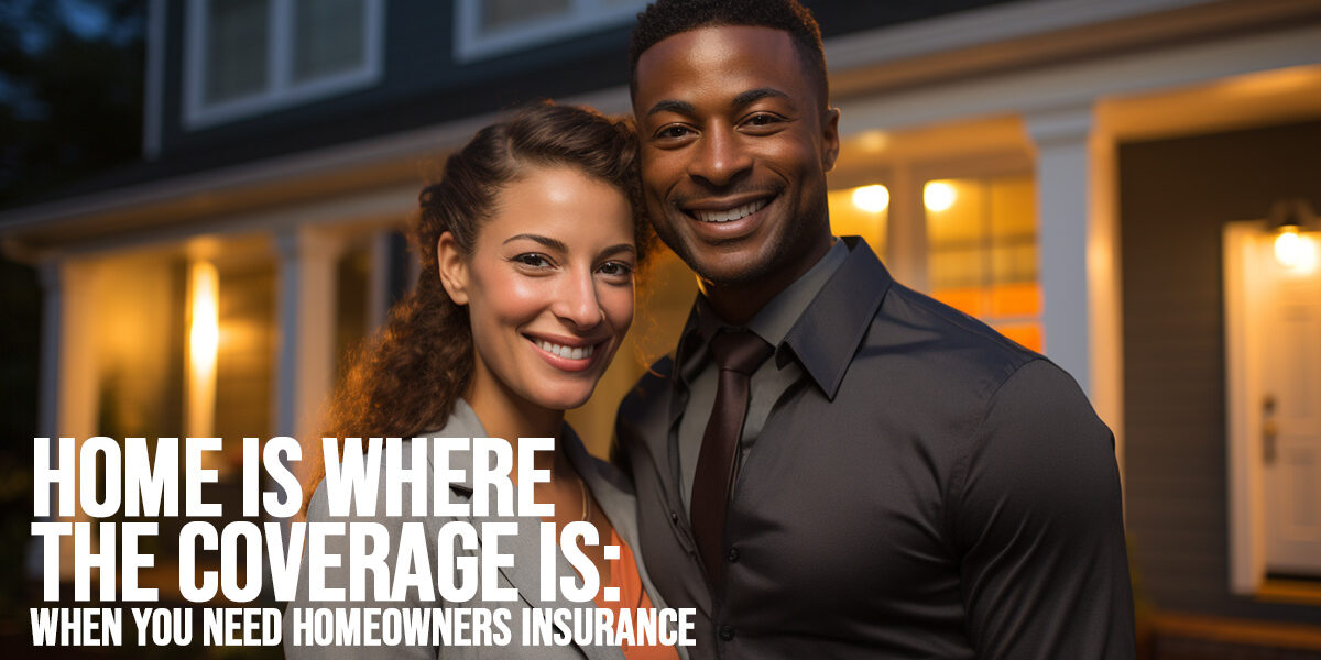 HOME-Home is Where the Coverage Is_ When You Need Homeowners Insurance