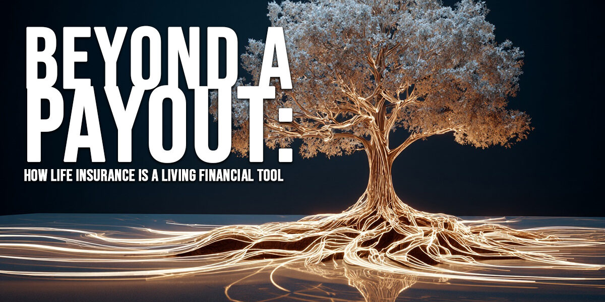 LIFE-Beyond a Payout_ How Life Insurance is a Living Financial Tool